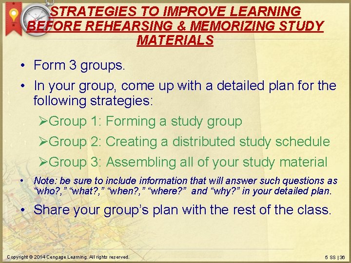 STRATEGIES TO IMPROVE LEARNING BEFORE REHEARSING & MEMORIZING STUDY MATERIALS • Form 3 groups.