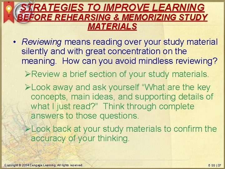 STRATEGIES TO IMPROVE LEARNING BEFORE REHEARSING & MEMORIZING STUDY MATERIALS • Reviewing means reading