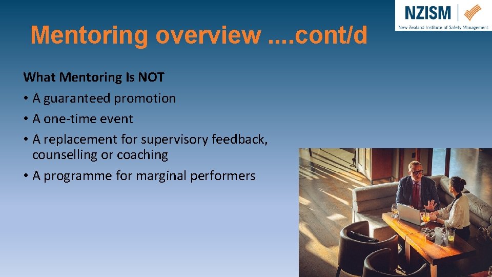 Mentoring overview. . cont/d What Mentoring Is NOT • A guaranteed promotion • A