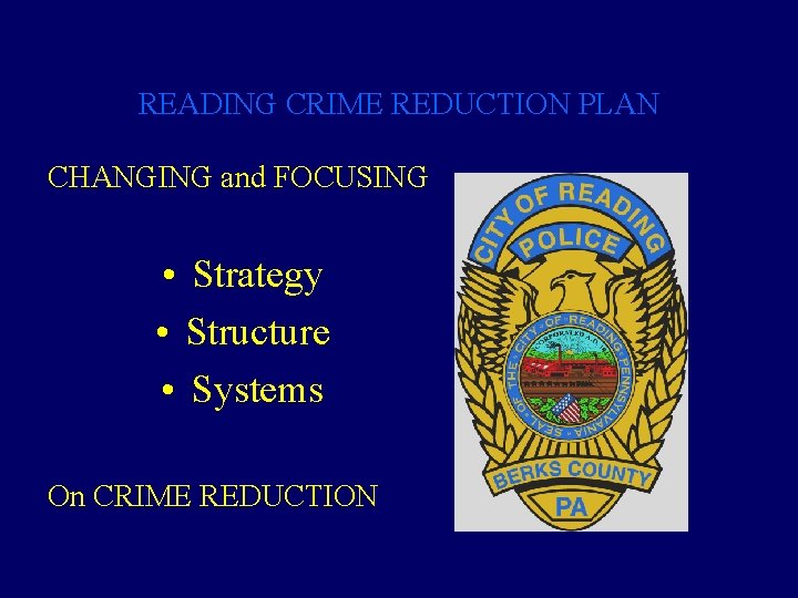 READING CRIME REDUCTION PLAN CHANGING and FOCUSING • Strategy • Structure • Systems On