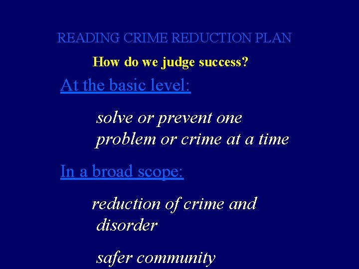 READING CRIME REDUCTION PLAN How do we judge success? At the basic level: solve