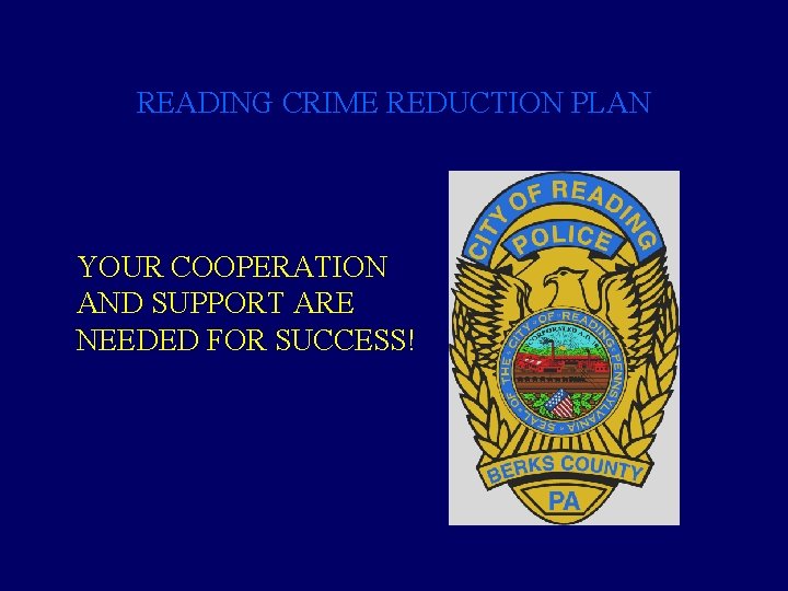 READING CRIME REDUCTION PLAN YOUR COOPERATION AND SUPPORT ARE NEEDED FOR SUCCESS! 