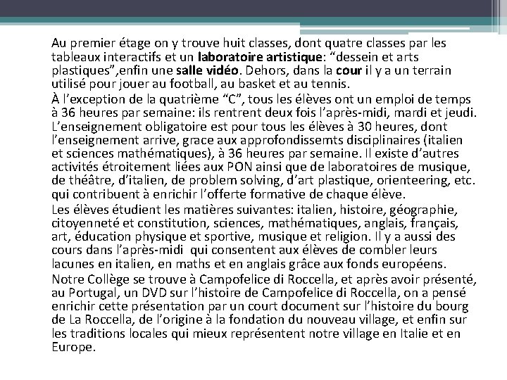 Au premier étage on y trouve huit classes, dont quatre classes par les tableaux