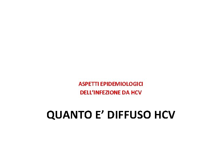 ASPETTI EPIDEMIOLOGICI DELL’INFEZIONE DA HCV QUANTO E’ DIFFUSO HCV 