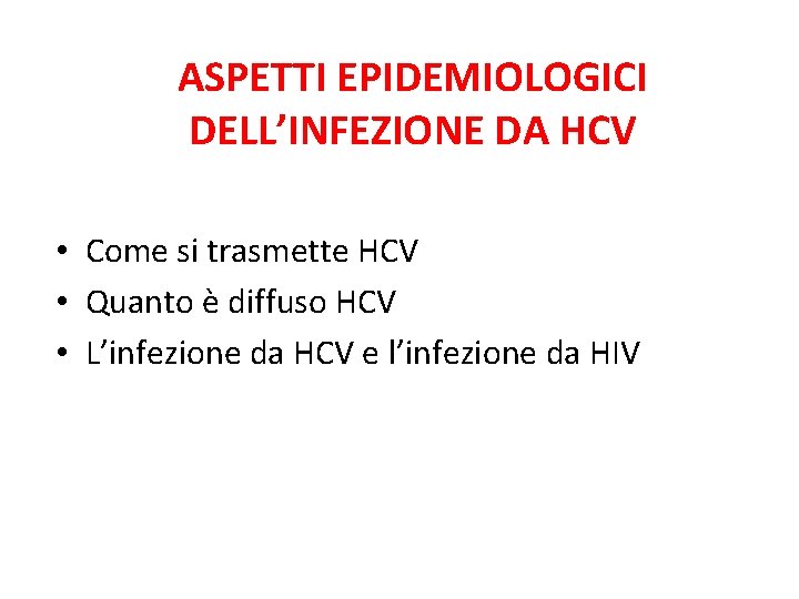 ASPETTI EPIDEMIOLOGICI DELL’INFEZIONE DA HCV • Come si trasmette HCV • Quanto è diffuso