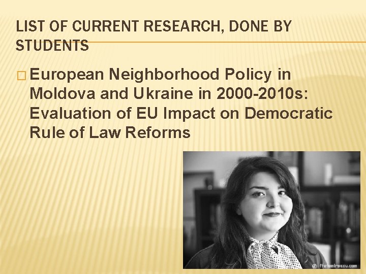LIST OF CURRENT RESEARCH, DONE BY STUDENTS � European Neighborhood Policy in Moldova and