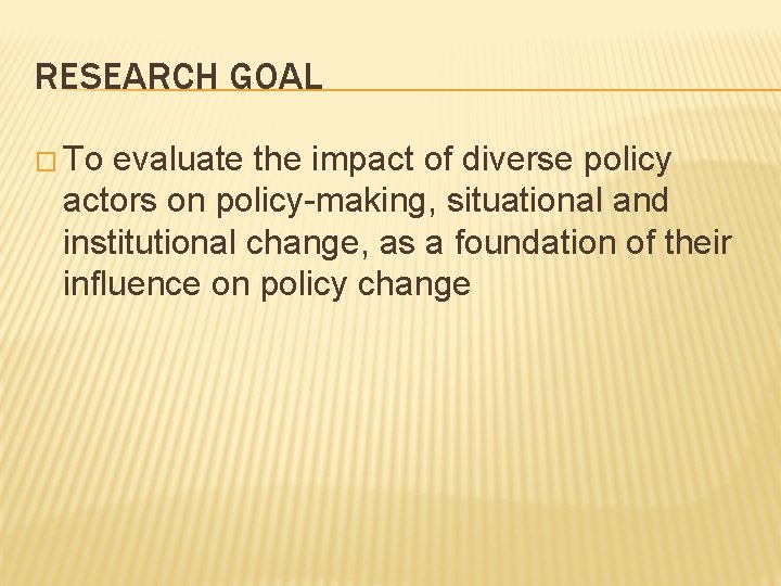 RESEARCH GOAL � To evaluate the impact of diverse policy actors on policy-making, situational