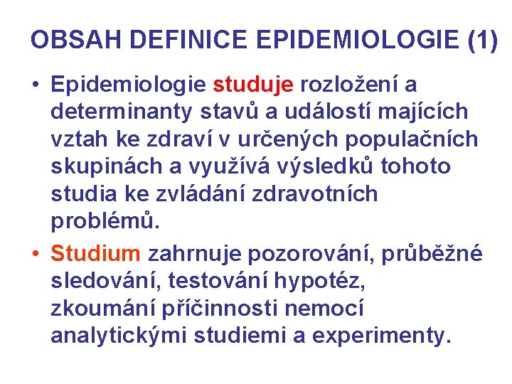 OBSAH DEFINICE EPIDEMIOLOGIE (1) • Epidemiologie studuje rozložení a determinanty stavů a událostí majících