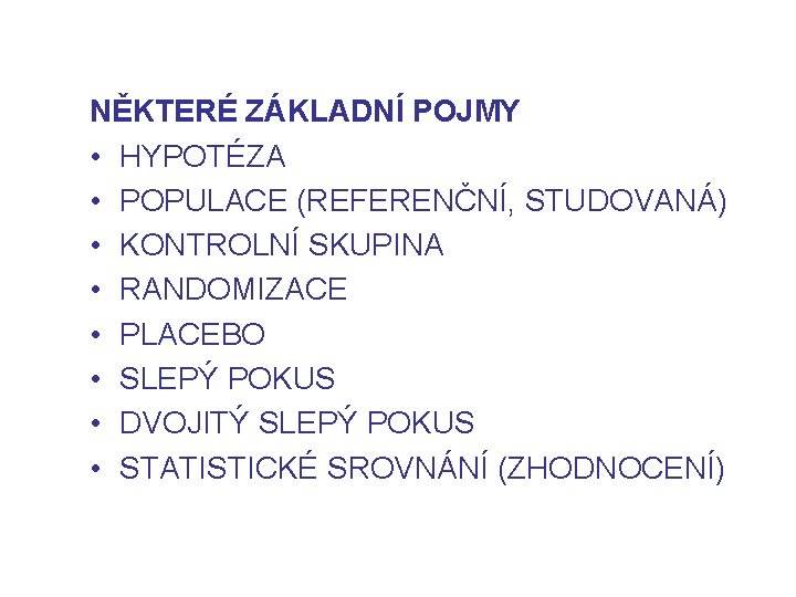 NĚKTERÉ ZÁKLADNÍ POJMY • HYPOTÉZA • POPULACE (REFERENČNÍ, STUDOVANÁ) • KONTROLNÍ SKUPINA • RANDOMIZACE