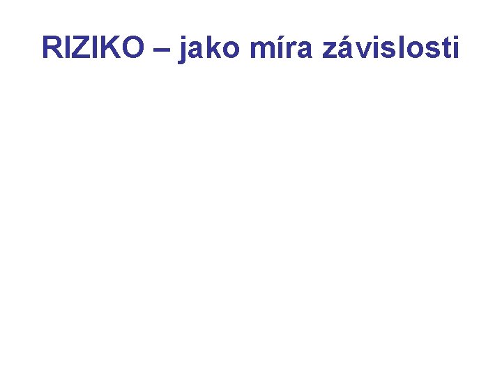 RIZIKO – jako míra závislosti 