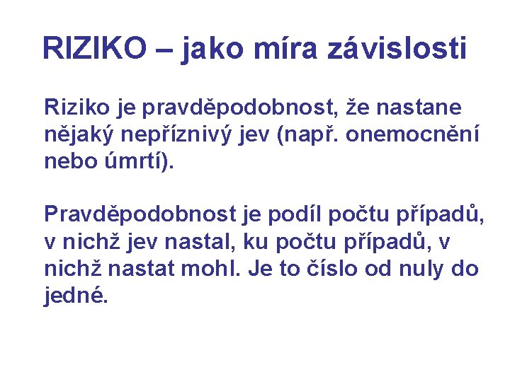 RIZIKO – jako míra závislosti Riziko je pravděpodobnost, že nastane nějaký nepříznivý jev (např.