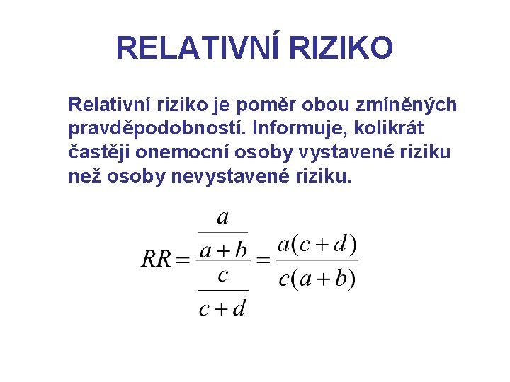 RELATIVNÍ RIZIKO Relativní riziko je poměr obou zmíněných pravděpodobností. Informuje, kolikrát častěji onemocní osoby