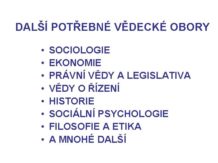 DALŠÍ POTŘEBNÉ VĚDECKÉ OBORY • • SOCIOLOGIE EKONOMIE PRÁVNÍ VĚDY A LEGISLATIVA VĚDY O