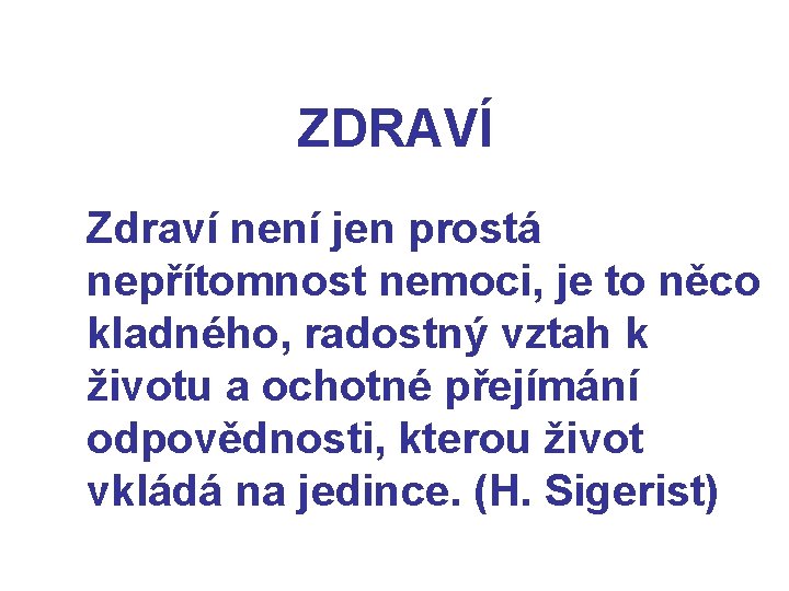 ZDRAVÍ Zdraví není jen prostá nepřítomnost nemoci, je to něco kladného, radostný vztah k