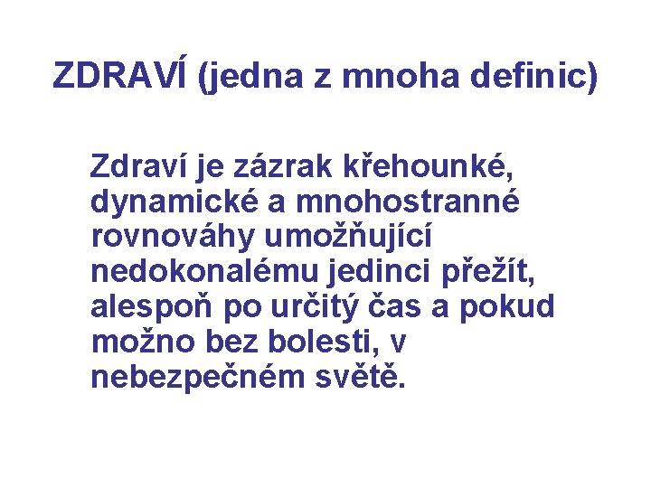 ZDRAVÍ (jedna z mnoha definic) Zdraví je zázrak křehounké, dynamické a mnohostranné rovnováhy umožňující