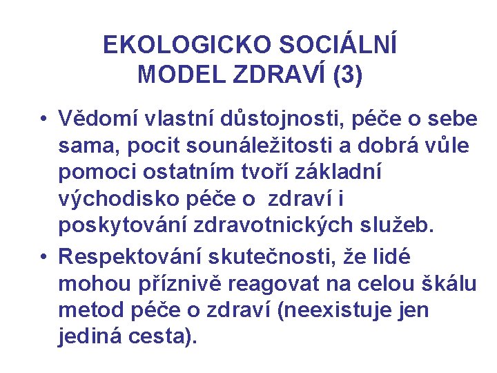 EKOLOGICKO SOCIÁLNÍ MODEL ZDRAVÍ (3) • Vědomí vlastní důstojnosti, péče o sebe sama, pocit