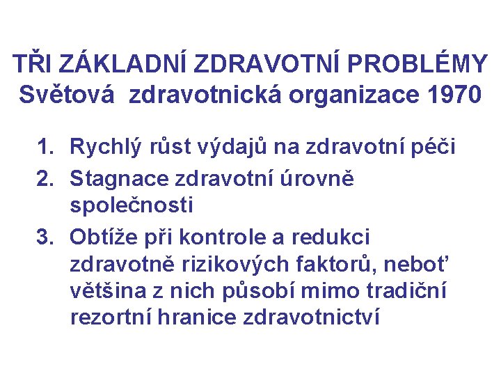 TŘI ZÁKLADNÍ ZDRAVOTNÍ PROBLÉMY Světová zdravotnická organizace 1970 1. Rychlý růst výdajů na zdravotní