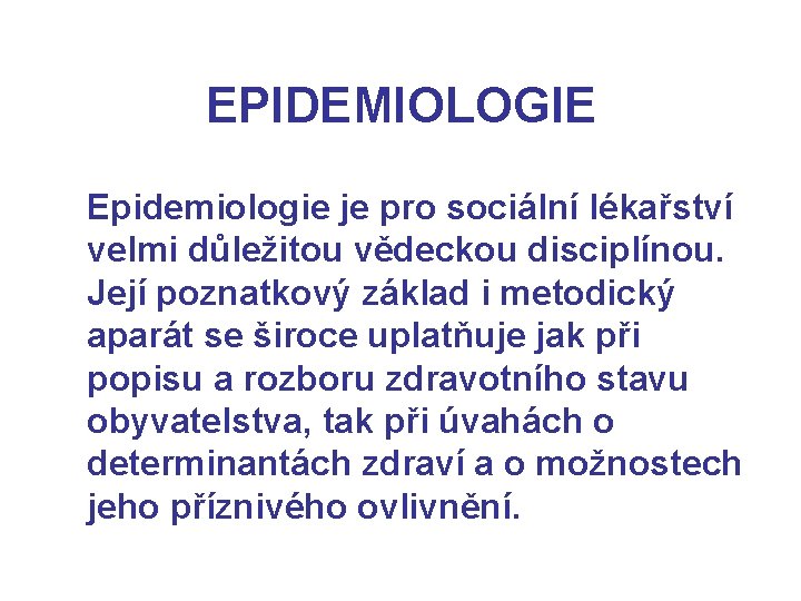 EPIDEMIOLOGIE Epidemiologie je pro sociální lékařství velmi důležitou vědeckou disciplínou. Její poznatkový základ i