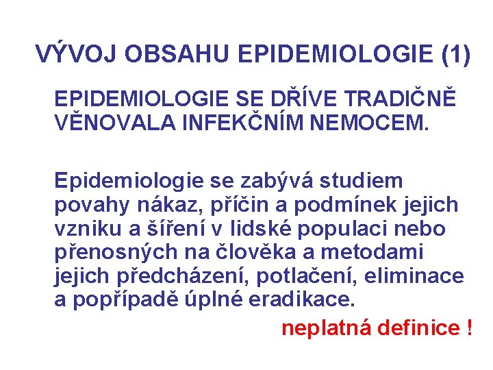 VÝVOJ OBSAHU EPIDEMIOLOGIE (1) EPIDEMIOLOGIE SE DŘÍVE TRADIČNĚ VĚNOVALA INFEKČNÍM NEMOCEM. Epidemiologie se zabývá