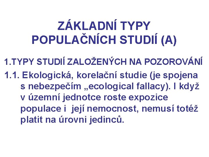 ZÁKLADNÍ TYPY POPULAČNÍCH STUDIÍ (A) 1. TYPY STUDIÍ ZALOŽENÝCH NA POZOROVÁNÍ 1. 1. Ekologická,