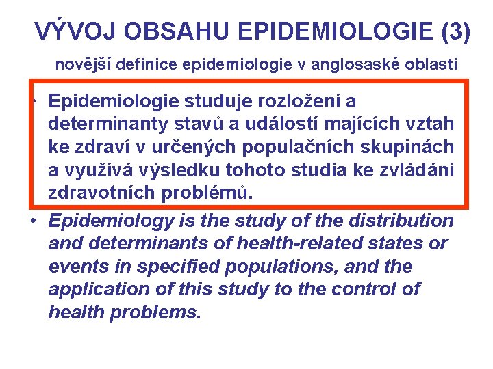 VÝVOJ OBSAHU EPIDEMIOLOGIE (3) novější definice epidemiologie v anglosaské oblasti • Epidemiologie studuje rozložení