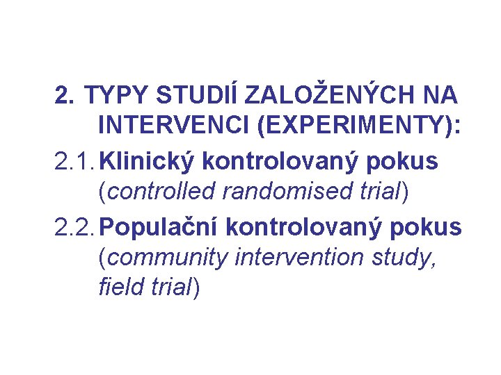2. TYPY STUDIÍ ZALOŽENÝCH NA INTERVENCI (EXPERIMENTY): 2. 1. Klinický kontrolovaný pokus (controlled randomised