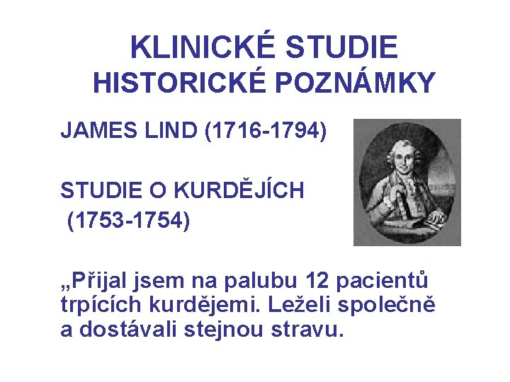 KLINICKÉ STUDIE HISTORICKÉ POZNÁMKY JAMES LIND (1716 -1794) STUDIE O KURDĚJÍCH (1753 -1754) „Přijal