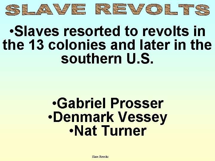  • Slaves resorted to revolts in the 13 colonies and later in the