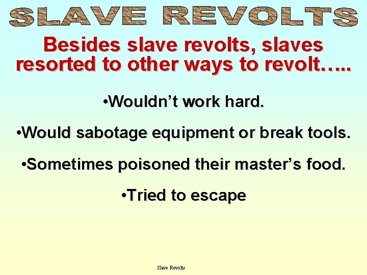 Besides slave revolts, slaves resorted to other ways to revolt…. . • Wouldn’t work