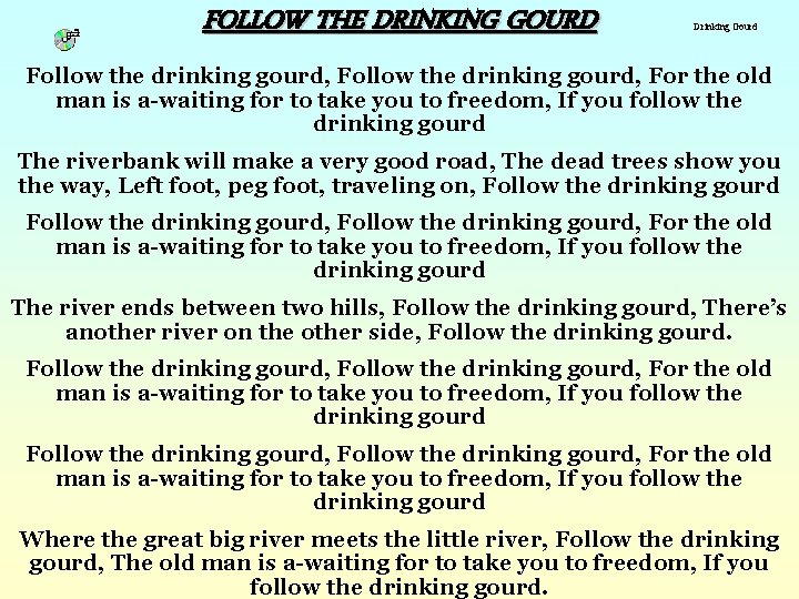 FOLLOW THE DRINKING GOURD Drinking Gourd Follow the drinking gourd, For the old man