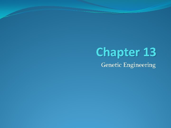 Chapter 13 Genetic Engineering 