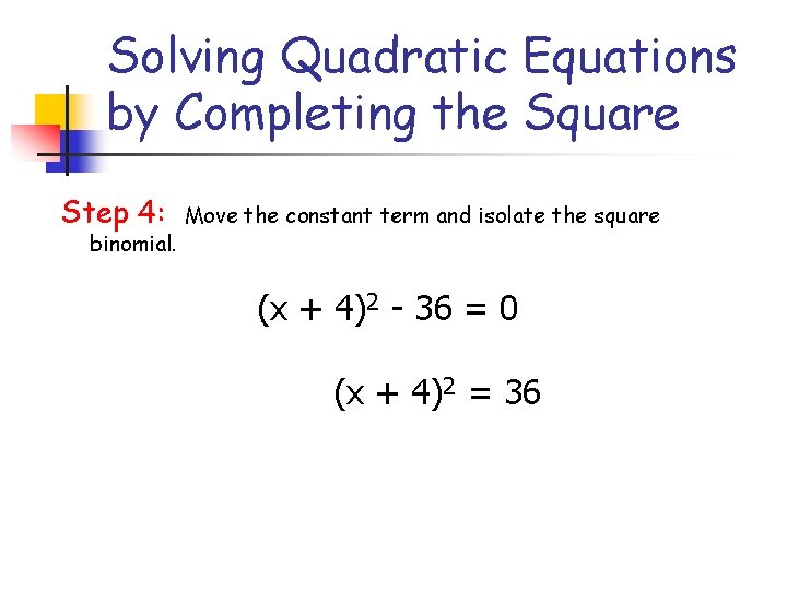 Solving Quadratic Equations by Completing the Square Step 4: binomial. Move the constant term