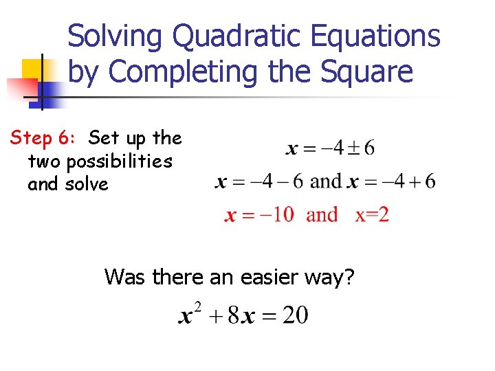 Solving Quadratic Equations by Completing the Square Step 6: Set up the two possibilities