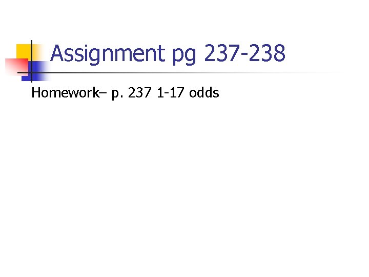 Assignment pg 237 -238 Homework– p. 237 1 -17 odds 