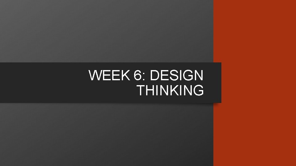 WEEK 6: DESIGN THINKING 