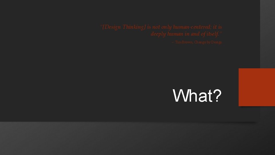 ”[Design Thinking] is not only human-centered; it is deeply human in and of itself.