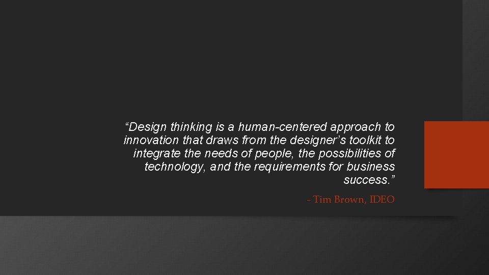 “Design thinking is a human-centered approach to innovation that draws from the designer’s toolkit