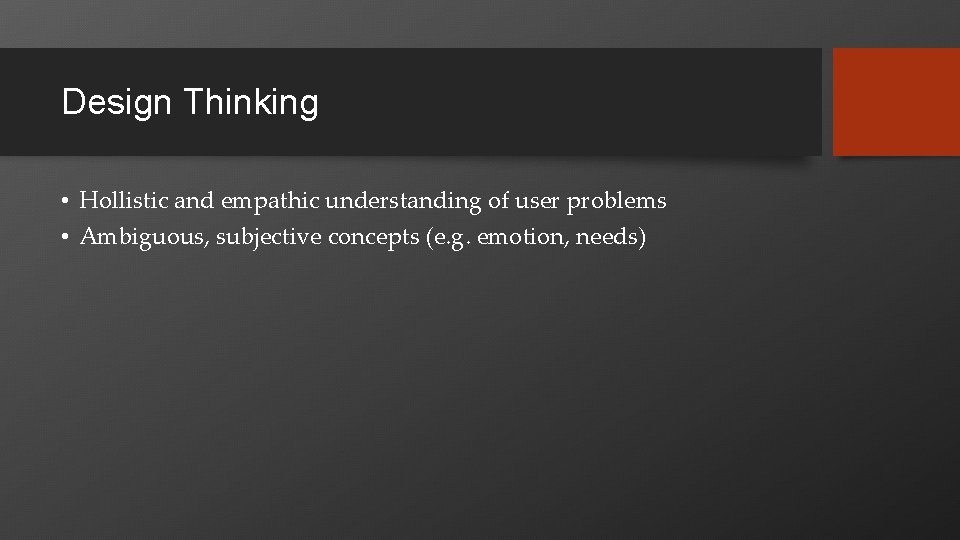 Design Thinking • Hollistic and empathic understanding of user problems • Ambiguous, subjective concepts