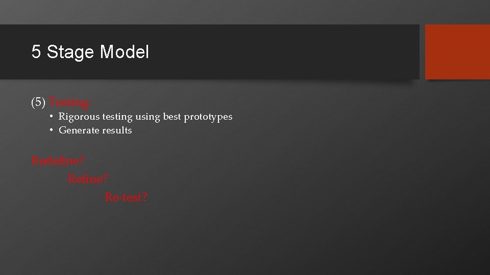 5 Stage Model (5) Testing: • Rigorous testing using best prototypes • Generate results