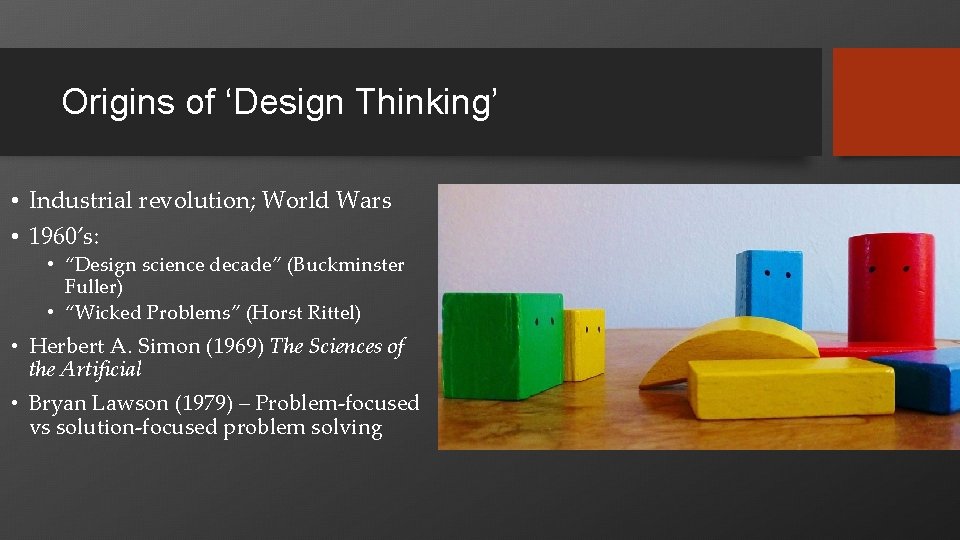 Origins of ‘Design Thinking’ • Industrial revolution; World Wars • 1960’s: • “Design science