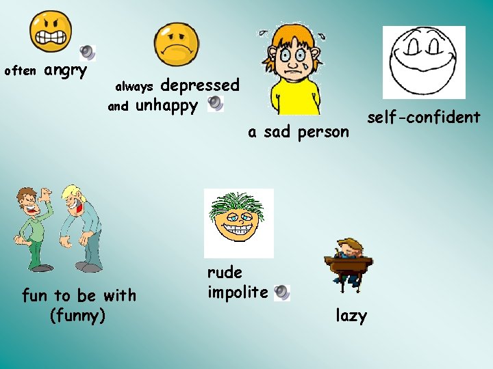 often angry depressed unhappy always and a sad person fun to be with (funny)