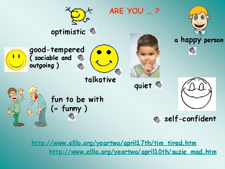 ARE YOU … ? optimistic a good-tempered happy person ( sociable and outgoing )