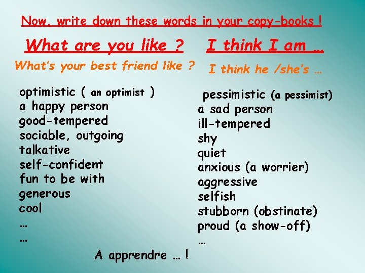 Now, write down these words in your copy-books ! What are you like ?