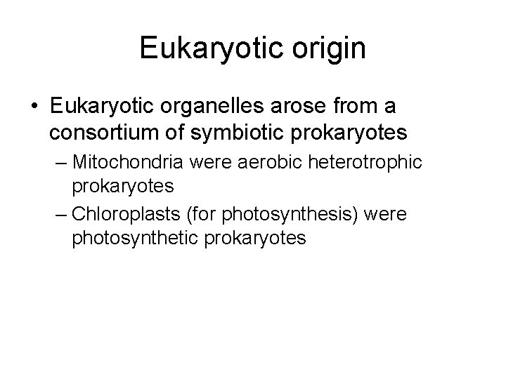 Eukaryotic origin • Eukaryotic organelles arose from a consortium of symbiotic prokaryotes – Mitochondria