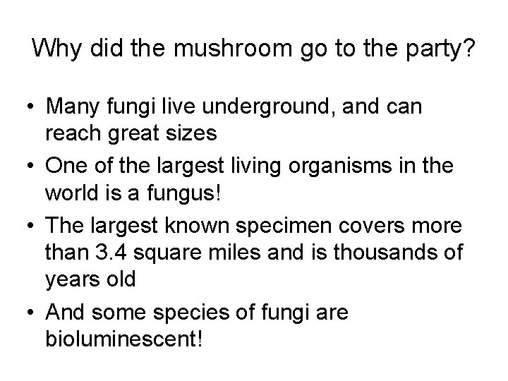 Why did the mushroom go to the party? • Many fungi live underground, and