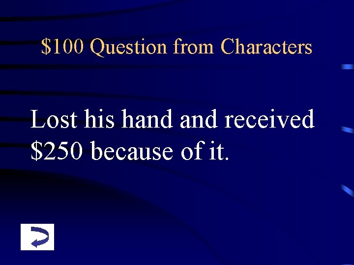 $100 Question from Characters Lost his hand received $250 because of it. 