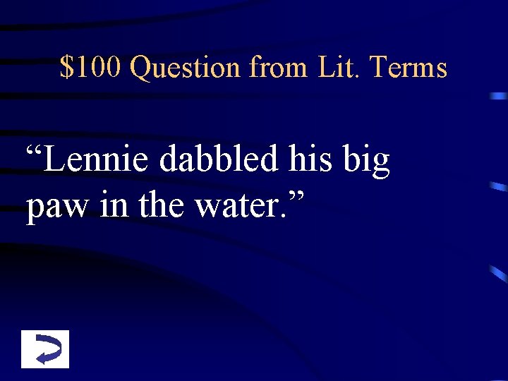 $100 Question from Lit. Terms “Lennie dabbled his big paw in the water. ”