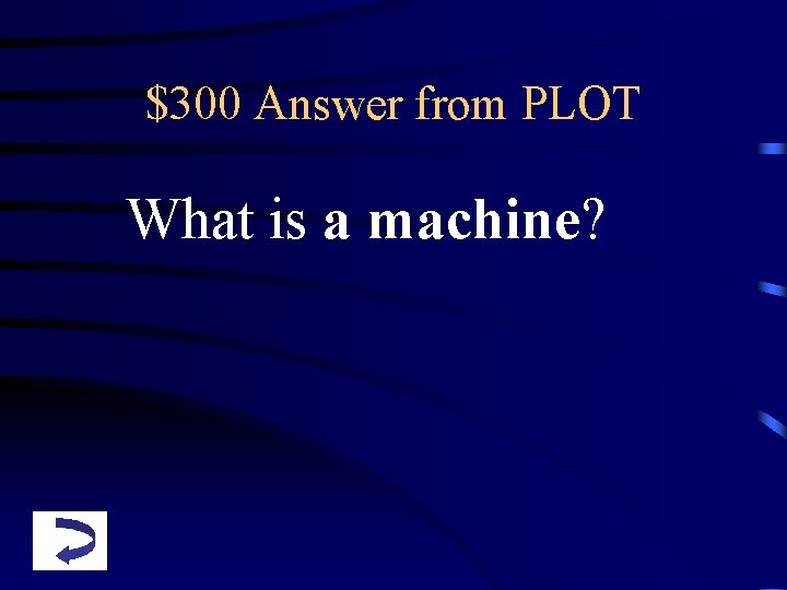 $300 Answer from PLOT What is a machine? 