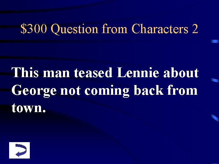 $300 Question from Characters 2 This man teased Lennie about George not coming back