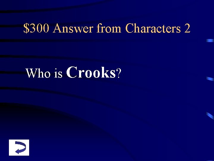 $300 Answer from Characters 2 Who is Crooks? 